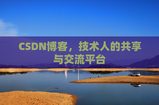 CSDN博客，技术人的共享与交流平台