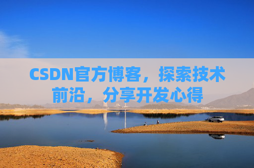 CSDN官方博客，探索技术前沿，分享开发心得